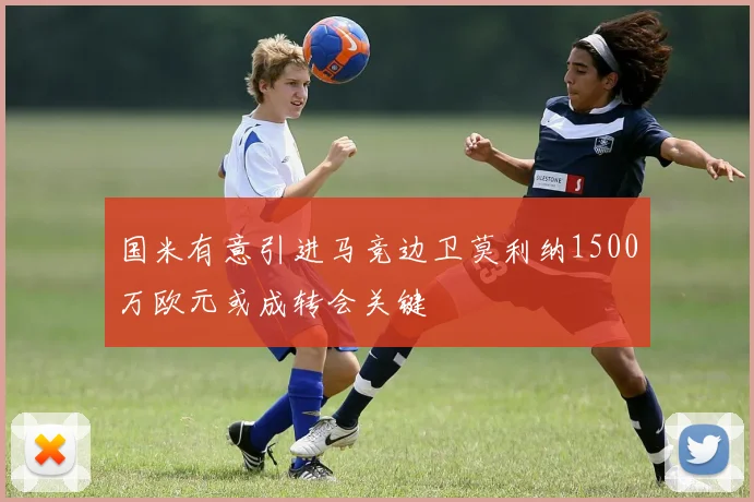 国米有意引进马竞边卫莫利纳1500万欧元或成转会关键