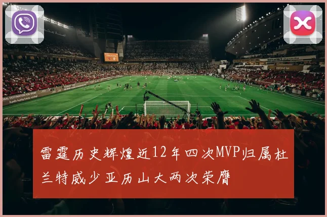 雷霆历史辉煌近12年四次MVP归属杜兰特威少亚历山大两次荣膺